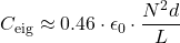 \[ C_{\text{eig}} \approx 0.46 \cdot \epsilon_0 \cdot \frac{N^2 d}{L} \]